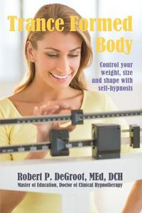 Cover image for Trance Formed Body: Control your weight, size, and shape with self-hypnosis