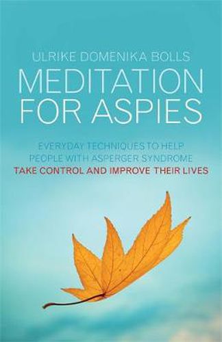 Cover image for Meditation for Aspies: Everyday Techniques to Help People with Asperger Syndrome Take Control and Improve their Lives