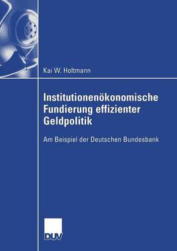 Cover image for Institutionenoekonomische Fundierung Effizienter Geldpolitik: Am Beispiel Der Deutschen Bundesbank