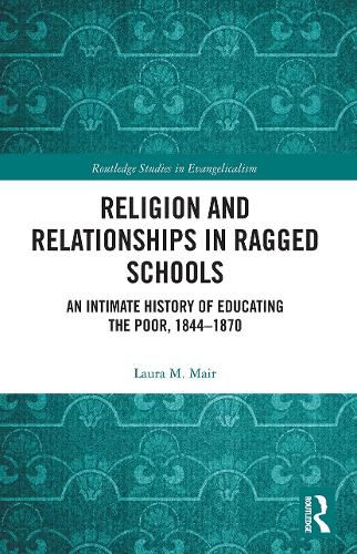 Cover image for Religion and Relationships in Ragged Schools: An Intimate History of Educating the Poor, 1844-1870