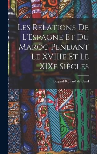 Les Relations de L'Espagne et du Maroc Pendant le XVIIIe et le XIXe Siecles