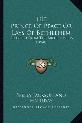 The Prince of Peace or Lays of Bethlehem: Selected from the British Poets (1858)