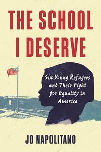 Cover image for The School I Deserve: Six Young Refugees and Their Fight for Equality in America