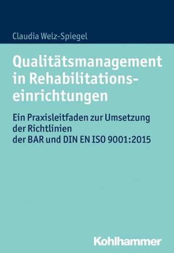 Cover image for Qualitatsmanagement in Rehabilitationseinrichtungen: Ein Praxisleitfaden Zur Umsetzung Der Richtlinien Der Bar Und Din En ISO 9001:2015