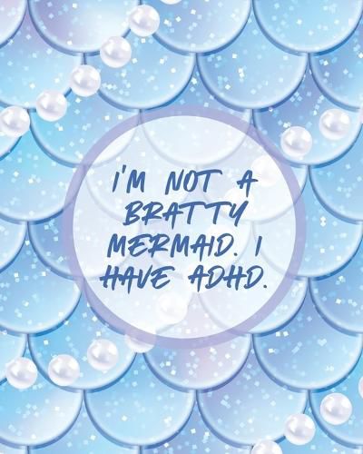 Cover image for I'm Not A Bratty Mermaid I Have ADHD: Attention Deficit Hyperactivity Disorder Children Record and Track Impulsivity