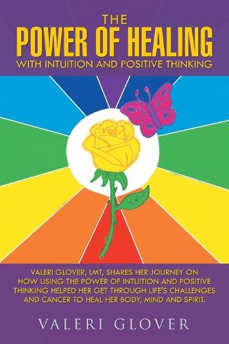 Cover image for The Power of Healing with Intuition and Positive Thinking: Valeri Glover, LMT, shares her journey on how using the power of intuition and positive thinking helped her get through life's challenges and cancer to heal her body, mind and spirit.