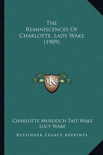 Cover image for The Reminiscences of Charlotte, Lady Wake (1909)