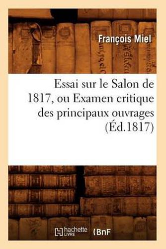 Cover image for Essai Sur Le Salon de 1817, Ou Examen Critique Des Principaux Ouvrages (Ed.1817)