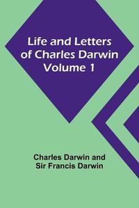 Cover image for Life and Letters of Charles Darwin - Volume 1