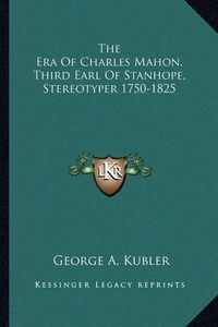 Cover image for The Era of Charles Mahon, Third Earl of Stanhope, Stereotyper 1750-1825