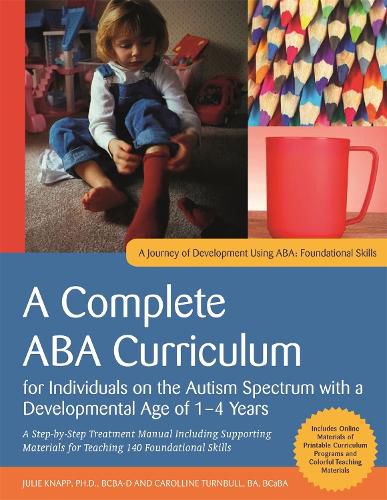 Cover image for A Complete ABA Curriculum for Individuals on the Autism Spectrum with a Developmental Age of 1-4 Years: A Step-by-Step Treatment Manual Including Supporting Materials for Teaching 140 Foundational Skill