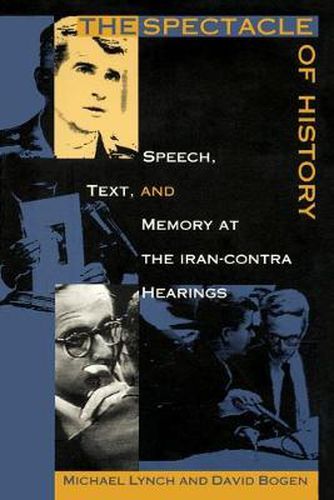 Cover image for The Spectacle of History: Speech, Text, and Memory at the Iran-Contra Hearings