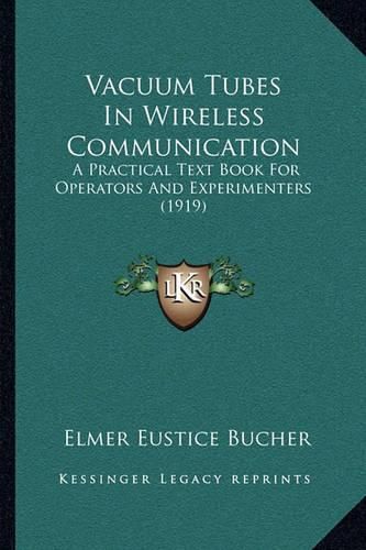 Cover image for Vacuum Tubes in Wireless Communication: A Practical Text Book for Operators and Experimenters (1919)