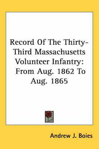 Cover image for Record of the Thirty-Third Massachusetts Volunteer Infantry: From Aug. 1862 to Aug. 1865