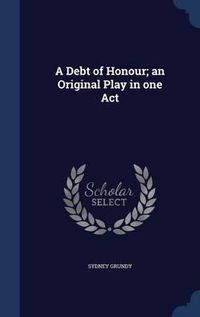 Cover image for A Debt of Honour; An Original Play in One Act