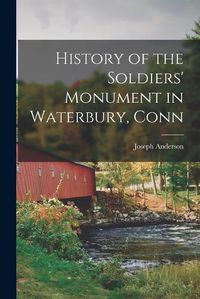 Cover image for History of the Soldiers' Monument in Waterbury, Conn