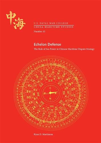 Echelon Defense: The Role of Sea Power in Chinese Maritime Dispute Strategy: The Role of Sea Power in Chinese Maritime Dispute Strategy