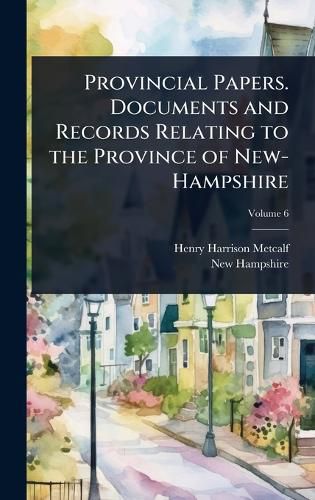 Cover image for Provincial Papers. Documents and Records Relating to the Province of New-Hampshire