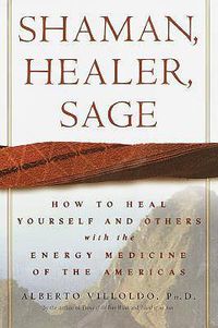 Cover image for Shaman, Healer, Sage: How to Heal Yourself and Others with the Energy Medicine of the Americas