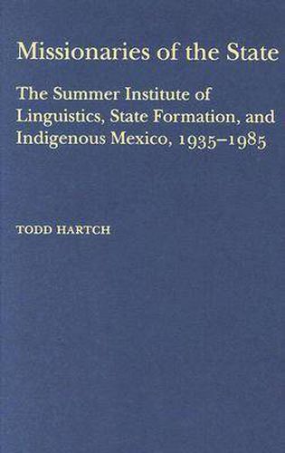 Cover image for Missionaries of the State: The Summer Institute of Linguistics, State Formation, and Indigenous Mexico, 1935-1985