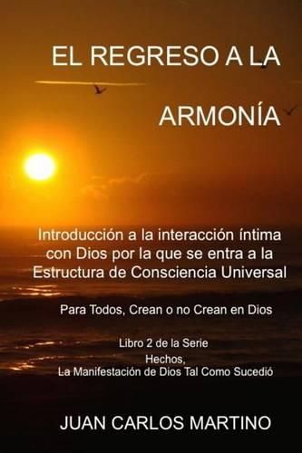 Cover image for El Regreso a la Armonia: Introduccion a la interaccion intima con Dios por la que se entra a la Estructura de Consciencia Universal. Para todos, crean o no crean en Dios.