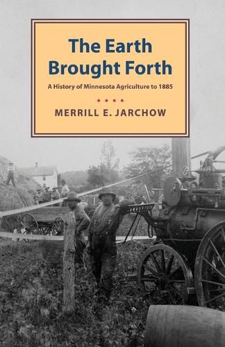 Cover image for Earth Brought Forth: A History of Minnesota Agriculture to 1885