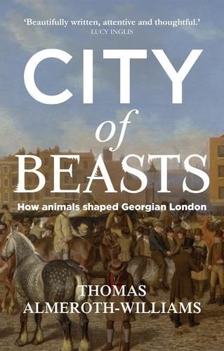 Cover image for City of Beasts: How Animals Shaped Georgian London