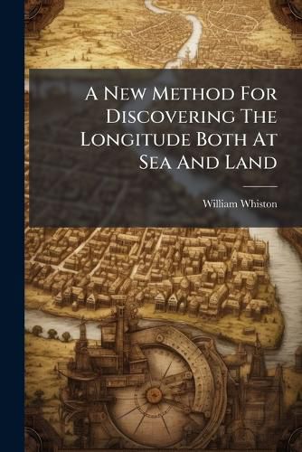 Cover image for A New Method For Discovering The Longitude Both At Sea And Land