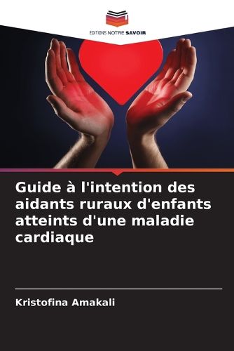 Cover image for Guide a l'intention des aidants ruraux d'enfants atteints d'une maladie cardiaque
