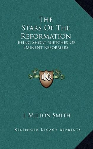 The Stars of the Reformation: Being Short Sketches of Eminent Reformers