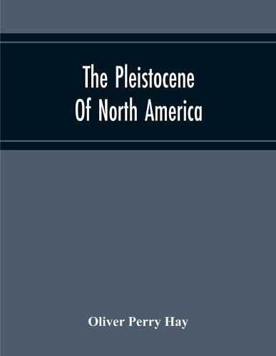 Cover image for The Pleistocene Of North America And Its Vertebrated Animals Form The States East Of The Mississippi River And Form The Canadian Provinces East Of Longitude 95