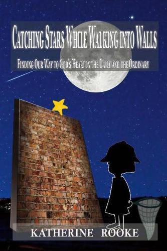 Cover image for Catching Stars While Walking Into Walls: Finding Our Way to God's Heart in the Daily and the Ordinary