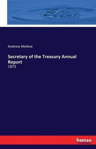 Cover image for Secretary of the Treasury Annual Report: 1873