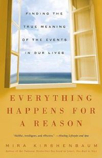 Cover image for Everything Happens for a Reason: Finding the True Meaning of the Events in Our Lives