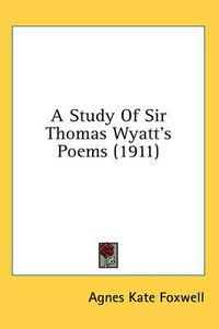 Cover image for A Study of Sir Thomas Wyatt's Poems (1911)