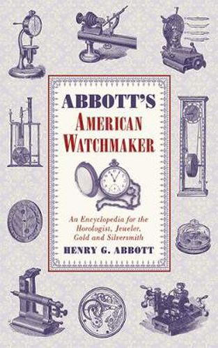 Cover image for Abbott's American Watchmaker: An Encyclopedia for the Horologist, Jeweler, Gold and Silversmith