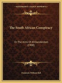 Cover image for The South African Conspiracy: Or the Aims of Afrikanderdom (1900)