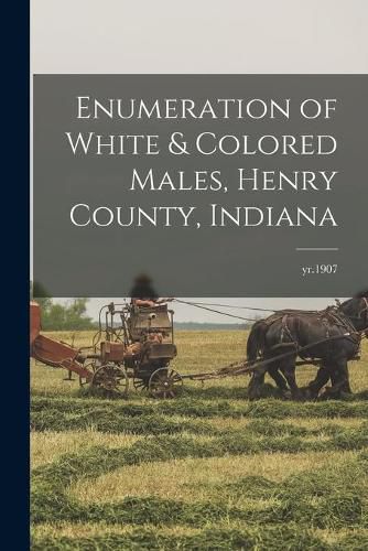 Cover image for Enumeration of White & Colored Males, Henry County, Indiana; yr.1907