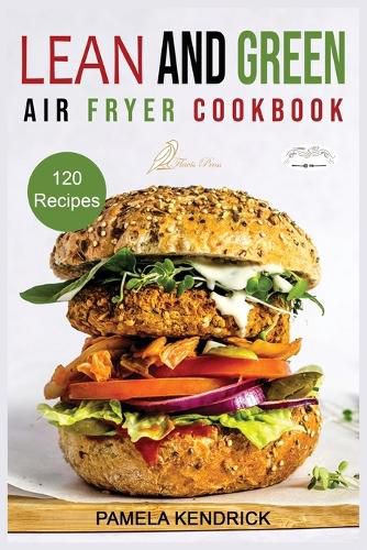 Lean And Green Air Fryer Cookbook: 120 Affordable, Quick & Easy Air Fryer Recipes. 30-Day Meal Plan Included. 1000 Days Fueling Hacks to Help You Keep Healthy and Lose Weight.