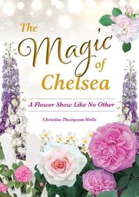 Cover image for The Magic of Chelsea - A Flower Show Like No Other