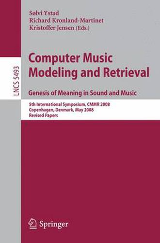 Cover image for Computer Music Modeling and Retrieval. Genesis of Meaning in Sound and Music: 5th International Symposium, CMMR 2008 Copenhagen, Denmark, May 19-23, 2008 Revised Papers