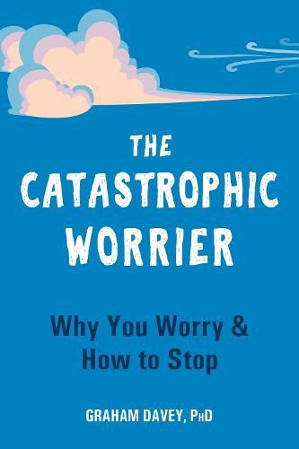 Cover image for The Catastrophic Worrier: Why You Worry and How to Stop
