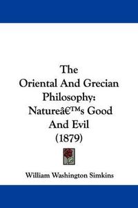 Cover image for The Oriental and Grecian Philosophy: Nature's Good and Evil (1879)