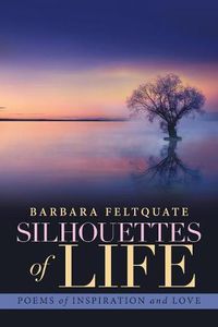 Cover image for Silhouettes of Life: Poems of Inspiration and Love