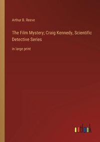 Cover image for The Film Mystery; Craig Kennedy, Scientific Detective Series