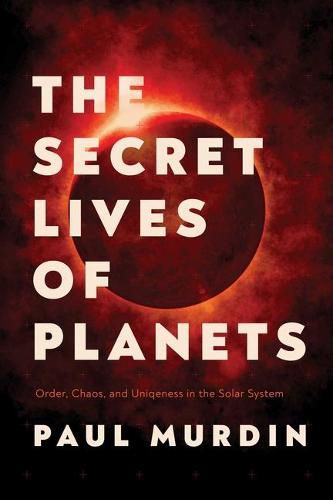 Cover image for The Secret Lives of Planets: Order, Chaos, and Uniqueness in the Solar System
