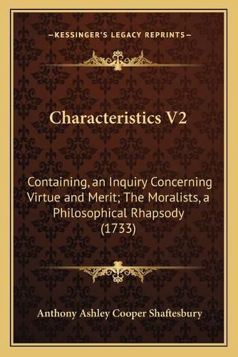 Characteristics V2: Containing, an Inquiry Concerning Virtue and Merit; The Moralists, a Philosophical Rhapsody (1733)