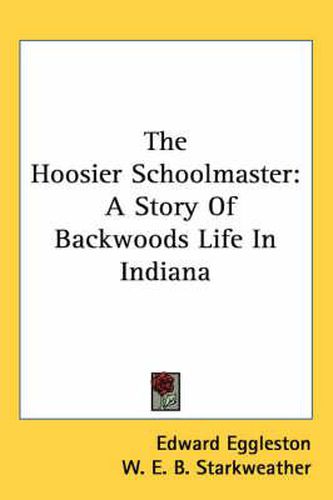 Cover image for The Hoosier Schoolmaster: A Story of Backwoods Life in Indiana