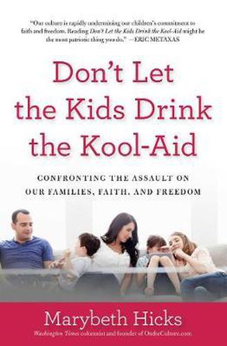 Don't Let the Kids Drink the Kool-Aid: Confronting the Assault on Our Families, Faith, and Freedom