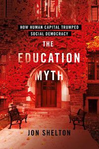 Cover image for The Education Myth: How Human Capital Trumped Social Democracy